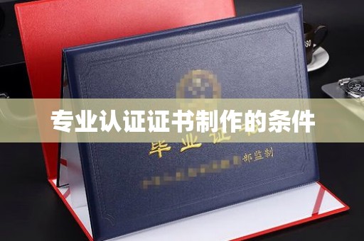 洱源专业认证证书制作的条件