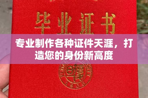 洱源专业制作各种证件天涯，打造您的身份新高度