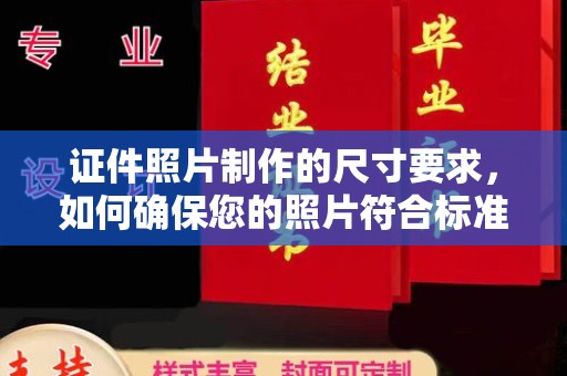 洱源证件照片制作的尺寸要求，如何确保您的照片符合标准？