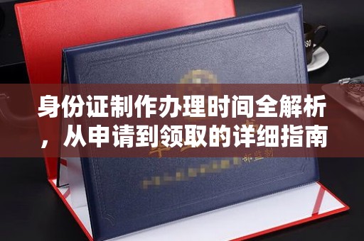 洱源身份证制作办理时间全解析，从申请到领取的详细指南